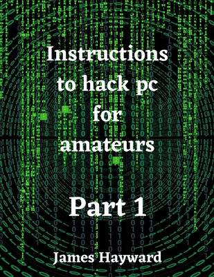 Instructions to hack pc for amateurs Part 1 B0BMSZSPFG Book Cover