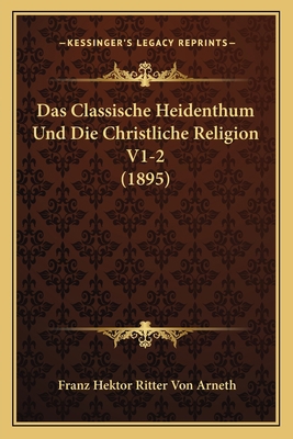 Das Classische Heidenthum Und Die Christliche R... [German] 1166805883 Book Cover