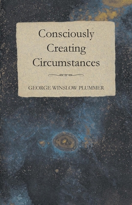 Consciously Creating Circumstances 1528700597 Book Cover