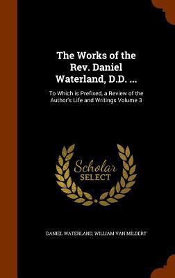 The Works of the Rev. Daniel Waterland, D.D. ..... 1344663303 Book Cover