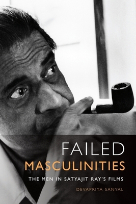 Failed Masculinities: The Men in Satyajit Ray's... 1399511149 Book Cover