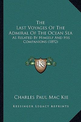 The Last Voyages Of The Admiral Of The Ocean Se... 1163954721 Book Cover