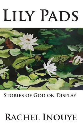 Lily Pads: Life Stories Of God On Display 153366434X Book Cover