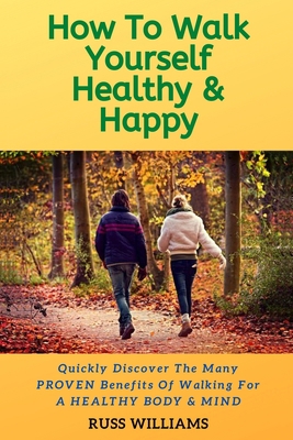 How to Walk yourself Healthy & Happy: Why Walki... 1912875985 Book Cover