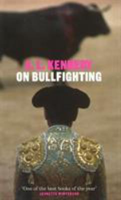 On Bullfighting. A. L. Kennedy 0224060996 Book Cover