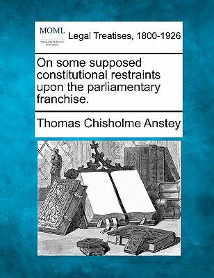 On Some Supposed Constitutional Restraints Upon... 1240044534 Book Cover