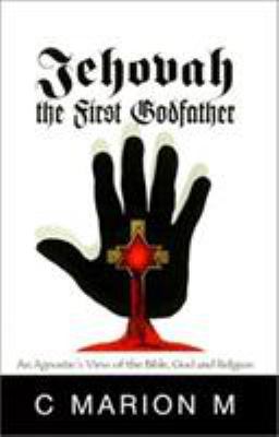 Jehovah the First Godfather: An Agnostic's View... 0738829560 Book Cover