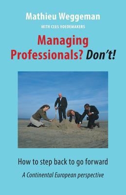 Managing Professionals? Don't!: How to step bac... 9492004011 Book Cover