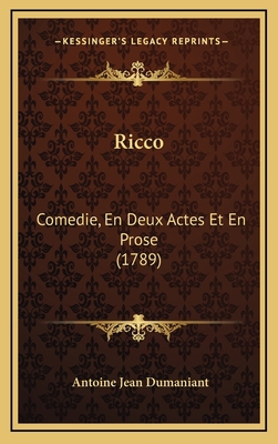 Ricco: Comedie, En Deux Actes Et En Prose (1789) [French] 1168791332 Book Cover