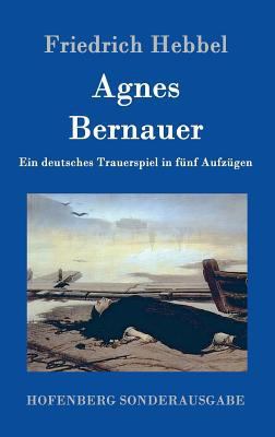 Agnes Bernauer: Ein deutsches Trauerspiel in fü... [German] 3843099111 Book Cover