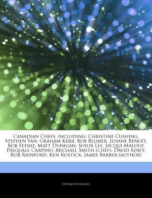 Articles on Canadian Chefs, Including : Christine Cushing, Stephen Yan, Graham Kerr, Bob Blumer, Jehane Benoît, Rob Feenie, Matt Dunigan, Susur Lee, JC