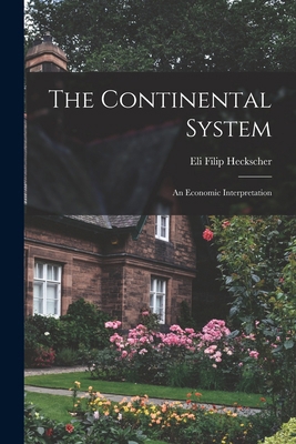 The Continental System; an Economic Interpretation 1015865313 Book Cover