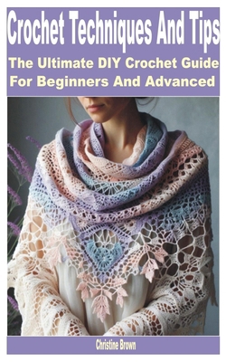 Crochet Techniques and Tips: The Ultimate DIY C... B0DBYFT9M7 Book Cover