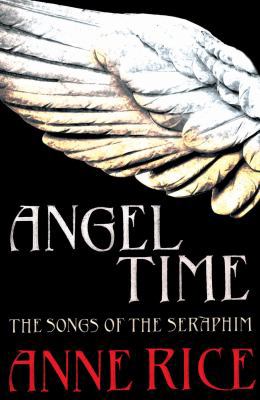 Angel Time: The Songs of the Seraphim. Anne Rice 0701178140 Book Cover