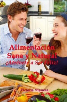 Alimentacin Sana y Natural Atrvete a Ser Feliz! [Spanish] 1847536646 Book Cover