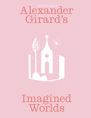 Alexander Girard's Imagined Worlds 3777445371 Book Cover