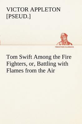 Tom Swift Among the Fire Fighters, or, Battling... 3849169111 Book Cover