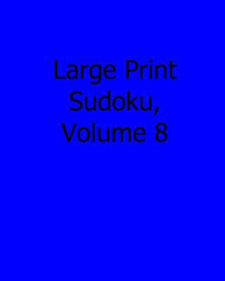 Large Print Sudoku, Volume 8: 80 Easy to Read, ... [Large Print] 1482535246 Book Cover