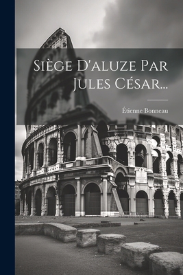 Siège D'aluze Par Jules César... [French] 1022341170 Book Cover