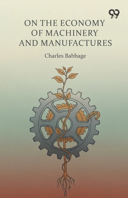 On The Economy Of Machinery And Manufactures 9374830531 Book Cover