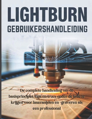 LightBurn Gebruikershandleiding: De complete ha... [Dutch] B0FH66JGVW Book Cover