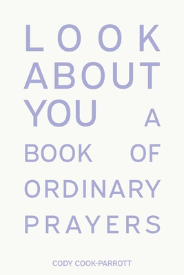 Look About You: A Book of Ordinary Prayers B0DJDP24WP Book Cover