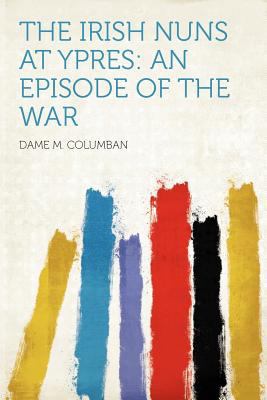 The Irish Nuns at Ypres: An Episode of the War 1290443734 Book Cover