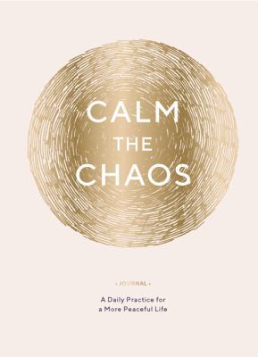 Calm the Chaos Journal: A Daily Practice for a ... 1452169950 Book Cover