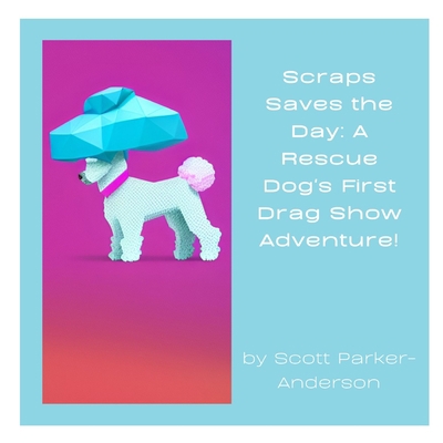 Scraps Saves the Day: A Rescue Dog's First Drag... B0BXNMFV9W Book Cover