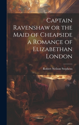 Captain Ravenshaw or the Maid of Cheapside a Ro... 1019844795 Book Cover