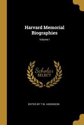 Harvard Memorial Biographies; Volume I 0353894338 Book Cover