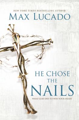 He Chose the Nails: What God Did to Win Your Heart 0718085078 Book Cover