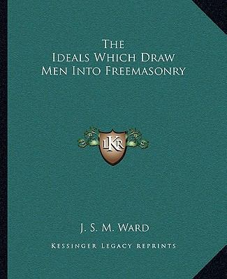 The Ideals Which Draw Men Into Freemasonry 1162813547 Book Cover