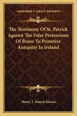 The Testimony Of St. Patrick Against The False ... 1163088684 Book Cover