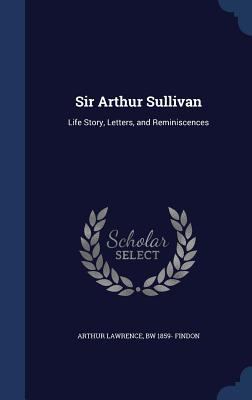 Sir Arthur Sullivan: Life Story, Letters, and R... 1340179660 Book Cover