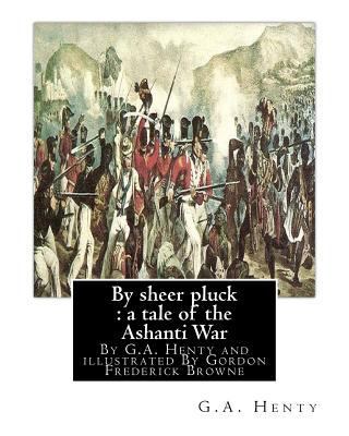 By sheer pluck: a tale of the Ashanti War, By G... 1536844705 Book Cover