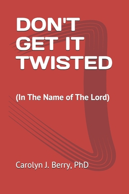 Don't Get It Twisted: (In The Name of The Lord) 1700074644 Book Cover