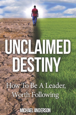 Unclaimed Destiny: How To Be A Leader, Worth Fo... B0C9S7KBYF Book Cover