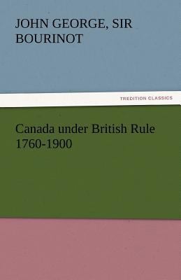 Canada Under British Rule 1760-1900 3842444982 Book Cover