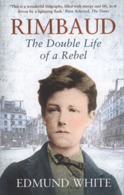 Rimbaud: The Double Life of a Rebel. Edmund White 1843549727 Book Cover