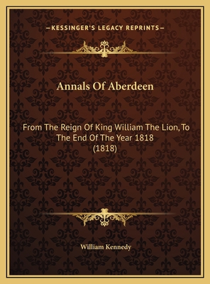 Annals Of Aberdeen: From The Reign Of King Will... 1169801951 Book Cover