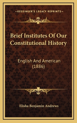 Brief Institutes Of Our Constitutional History:... 1166525333 Book Cover