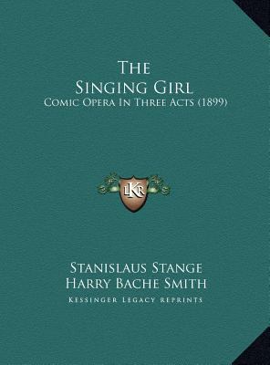 The Singing Girl: Comic Opera In Three Acts (1899) 1169747361 Book Cover