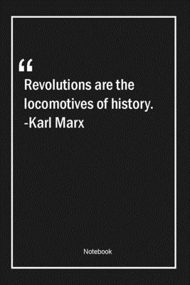 Revolutions are the locomotives of history. -Karl Marx: Lined Gift Notebook With Unique Touch | Journal | Lined Premium 120 Pages |history Quotes|