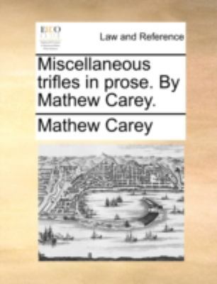 Miscellaneous Trifles in Prose. by Mathew Carey. 1140706500 Book Cover