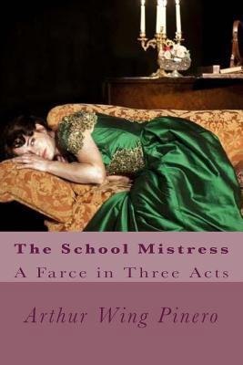 The School Mistress: A Farce in Three Acts 1506187633 Book Cover