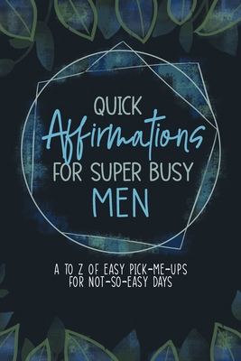 Quick Affirmations for Super Busy Men: A to Z o... 1953774261 Book Cover