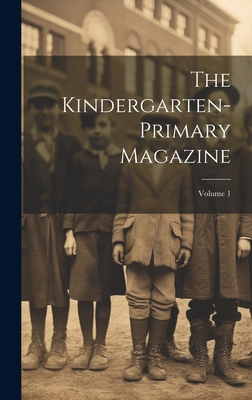 The Kindergarten-primary Magazine; Volume 1 1020467169 Book Cover