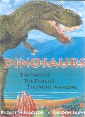 Dinosaurs: The Fastest, the Fiercest, the Most ... 0613026284 Book Cover