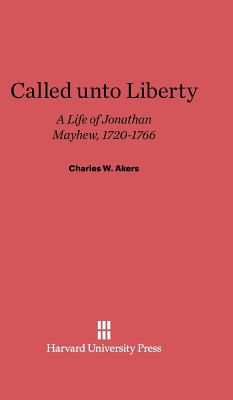 Called Unto Liberty: A Life of Jonathan Mayhew,... 0674729242 Book Cover